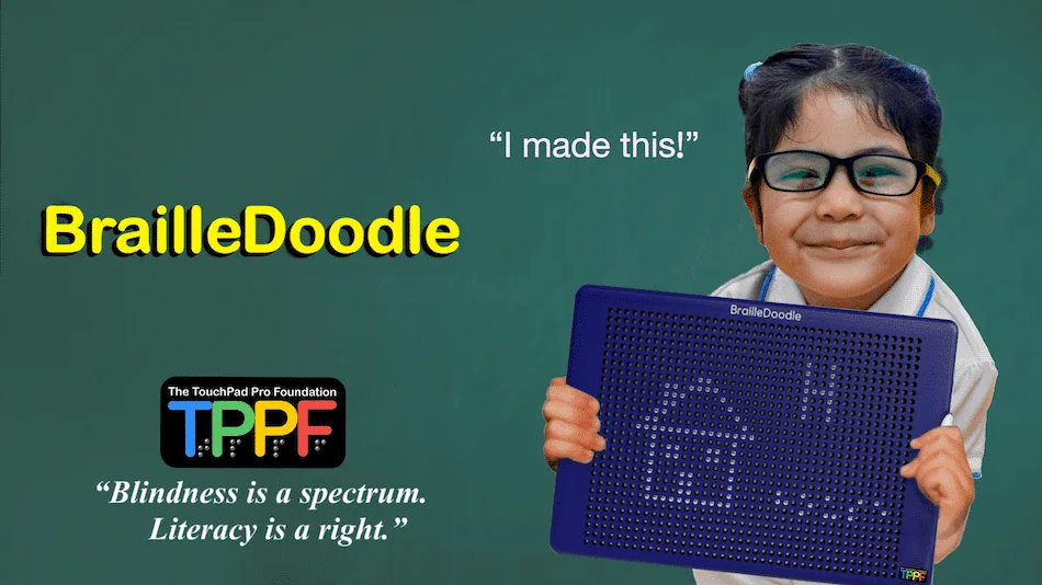 a girl about 5, in a white blouse and black and yellow glasses, is smiling. She is holding the BrailleDoodle. On the surface are a house,  a capital letter H, and the word house in braille. A quote says, "I made this!" Are the word braille doodle appears in bright yellow letters, the touch pad pro foundation logo, and blindness is a spectrum literacy is a right. in quotation marks 

