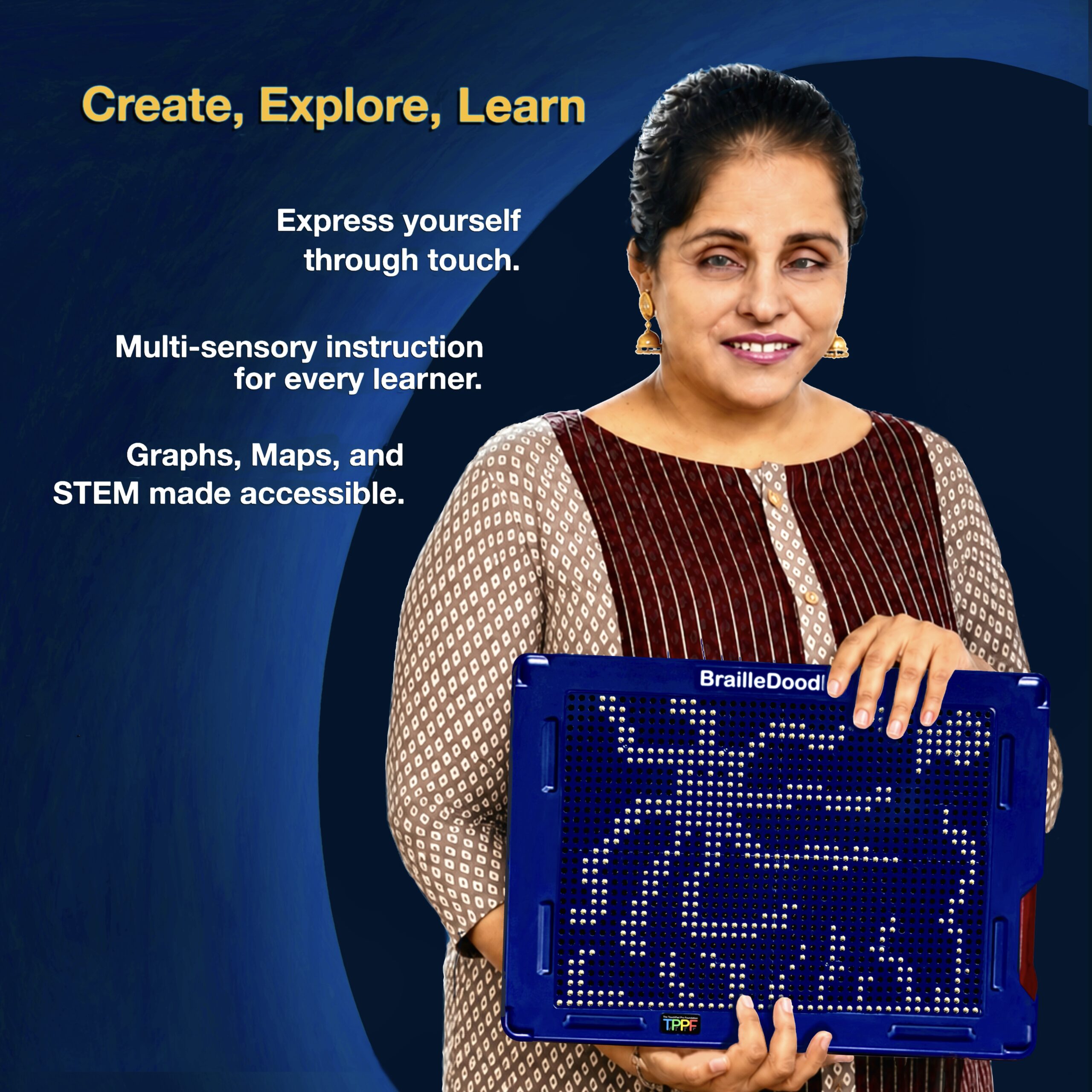 Create, Explore, Learn. A woman holds BrailleDoodle: express yourself through touch, with multisensory instruction for every learner and accessible graphs, maps, and STEM.